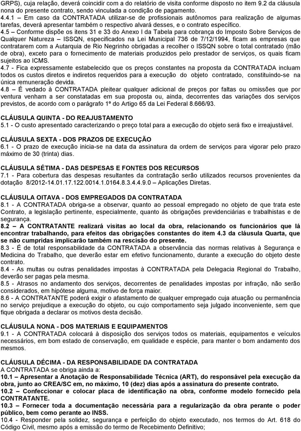 5 Conforme dispõe os itens 31 e 33 do Anexo I da Tabela para cobrança do Imposto Sobre Serviços de Qualquer Natureza ISSQN, especificados na Lei Municipal 736 de 7/12/1994, ficam as empresas que