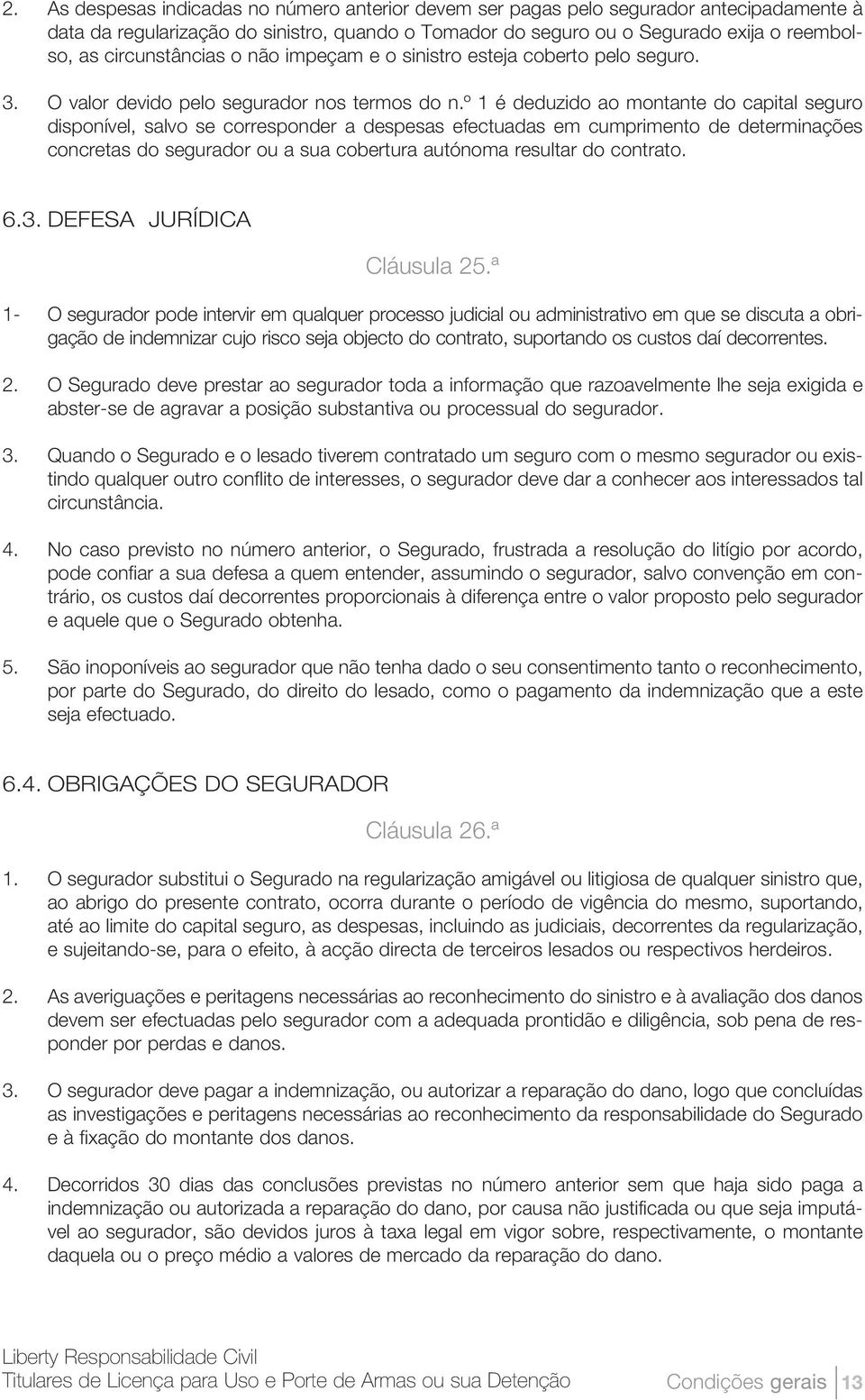 º 1 é deduzido ao montante do capital seguro disponível, salvo se corresponder a despesas efectuadas em cumprimento de determinações concretas do segurador ou a sua cobertura autónoma resultar do