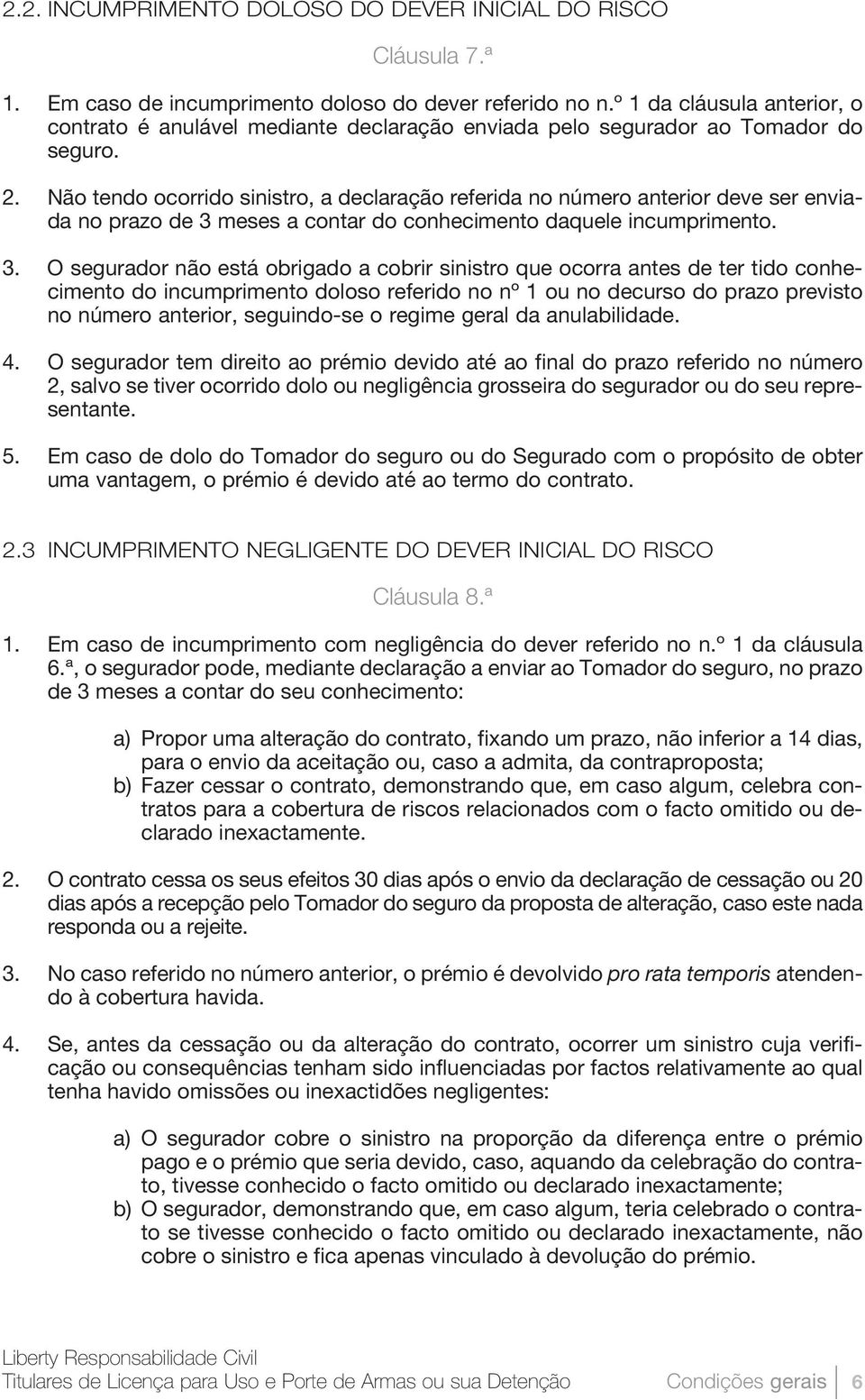 Não tendo ocorrido sinistro, a declaração referida no número anterior deve ser enviada no prazo de 3 