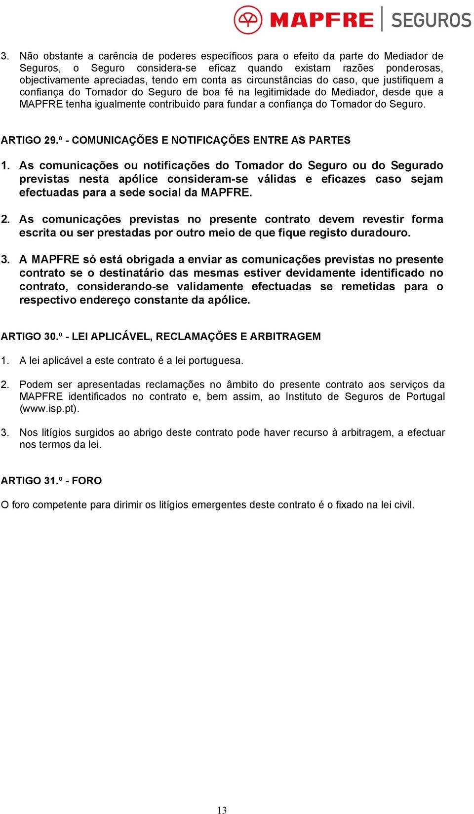 Tomador do Seguro. ARTIGO 29.º - COMUNICAÇÕES E NOTIFICAÇÕES ENTRE AS PARTES 1.