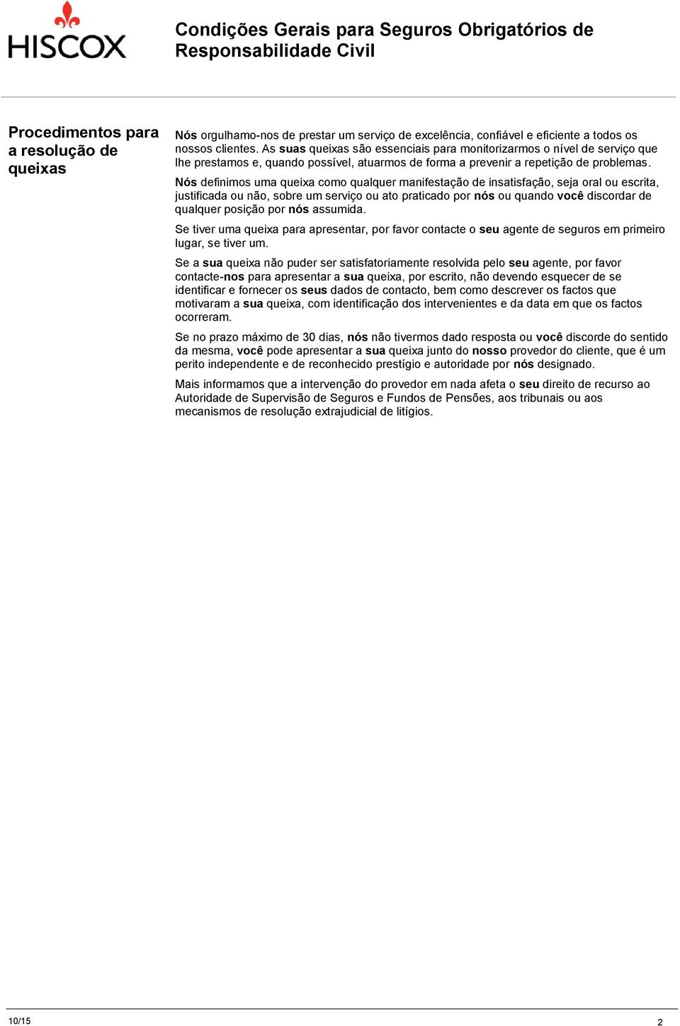 Nós definimos uma queixa como qualquer manifestação de insatisfação, seja oral ou escrita, justificada ou não, sobre um serviço ou ato praticado por nós ou quando você discordar de qualquer posição