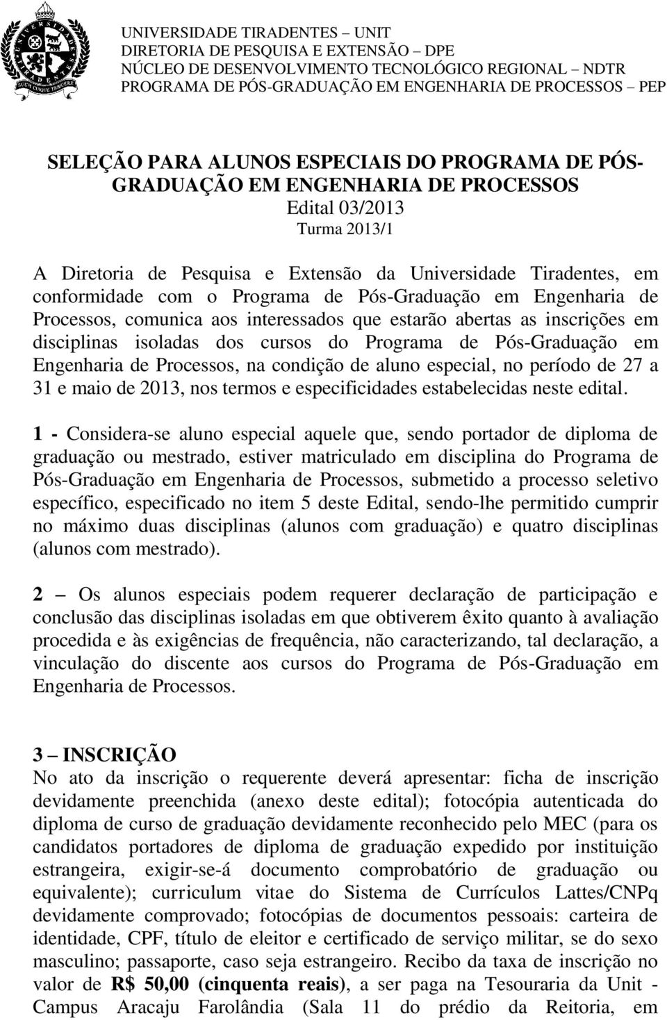 Pós-Graduação em Engenharia de Processos, comunica aos interessados que estarão abertas as inscrições em disciplinas isoladas dos cursos do Programa de Pós-Graduação em Engenharia de Processos, na