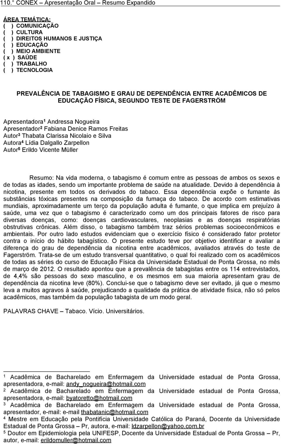 Dalgallo Zarpellon Autor 5 Erildo Vicente Müller Resumo: Na vida moderna, o tabagismo é comum entre as pessoas de ambos os sexos e de todas as idades, sendo um importante problema de saúde na