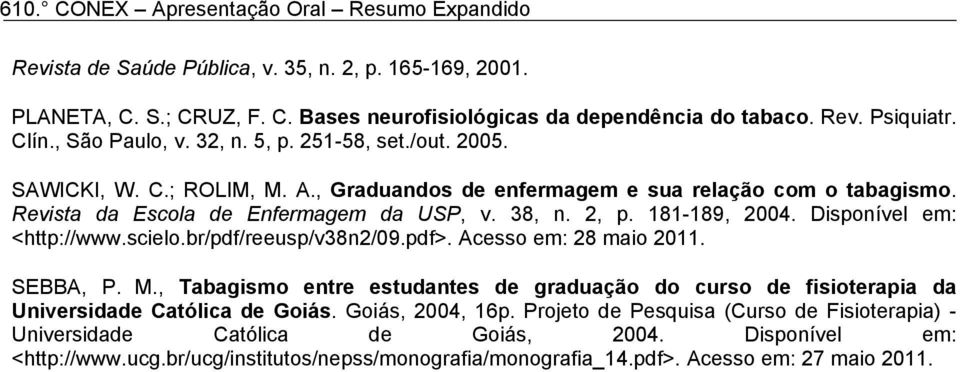 Disponível em: <http://www.scielo.br/pdf/reeusp/v38n2/09.pdf>. Acesso em: 28 maio 2011. SEBBA, P. M.