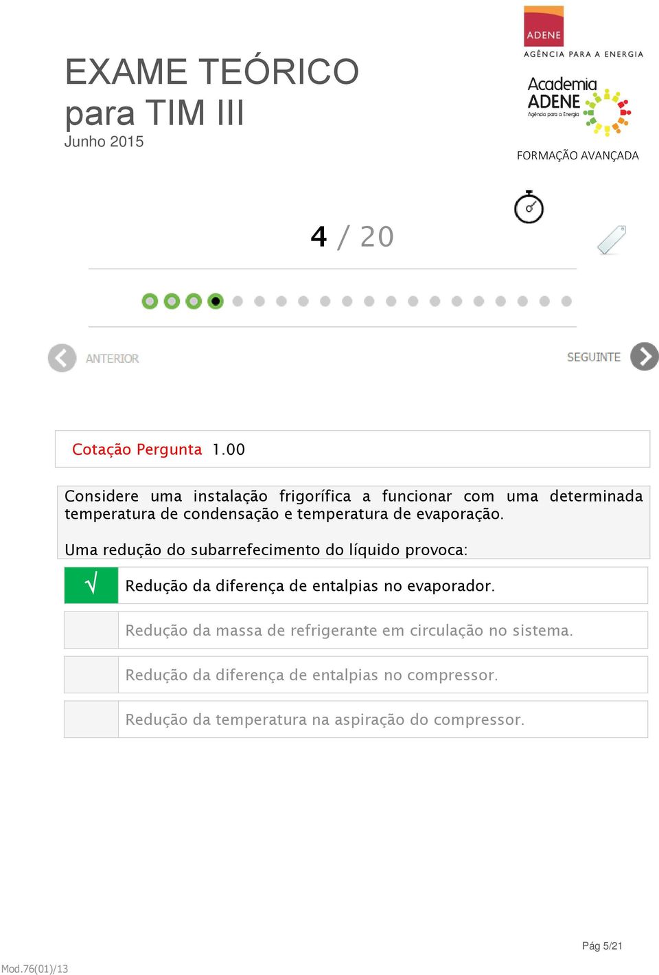 Uma redução do subarrefecimento do líquido provoca: Redução da diferença de entalpias no evaporador.