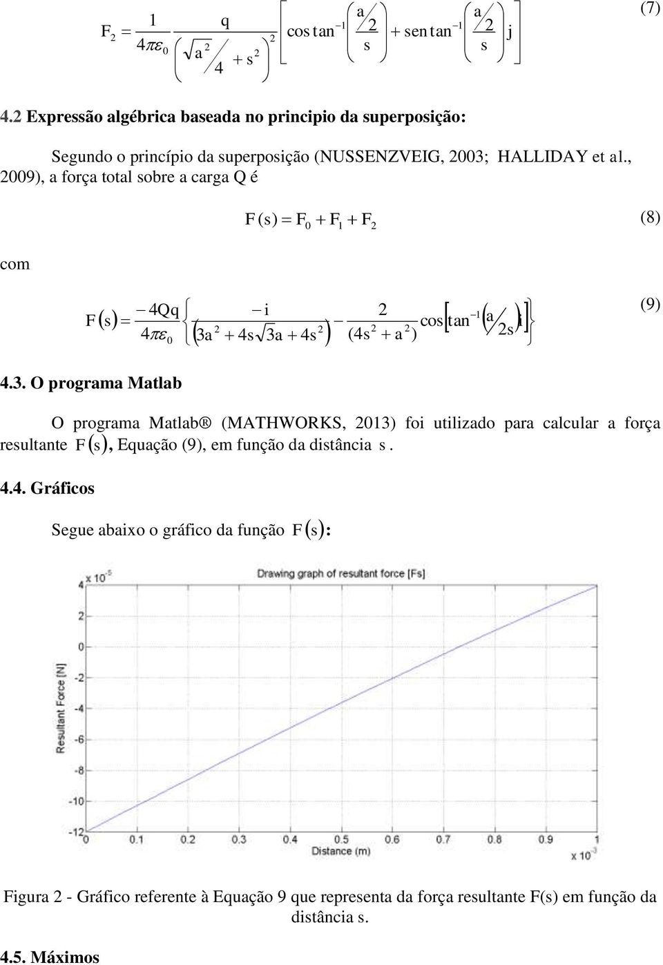 , 009), a força total sobre a carga Q é F( s) F F F (8) 0 1 com F s 4Qq i 1 cos tan a 4 3a