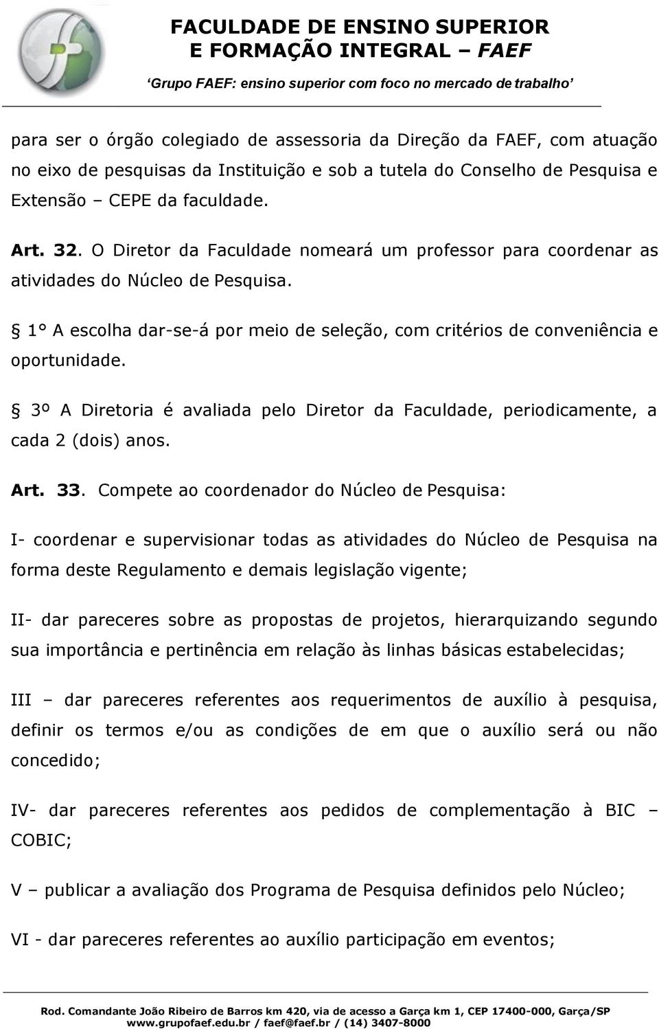 3º A Diretoria é avaliada pelo Diretor da Faculdade, periodicamente, a cada 2 (dois) anos. Art. 33.