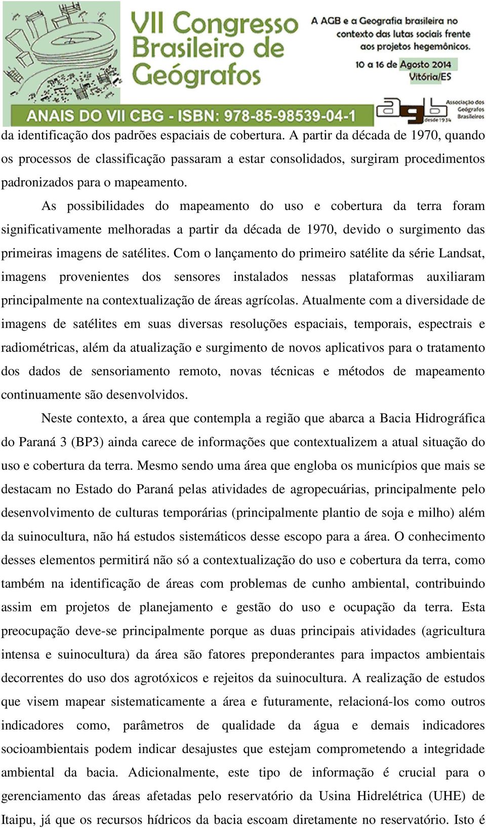 As possibilidades do mapeamento do uso e cobertura da terra foram significativamente melhoradas a partir da década de 1970, devido o surgimento das primeiras imagens de satélites.