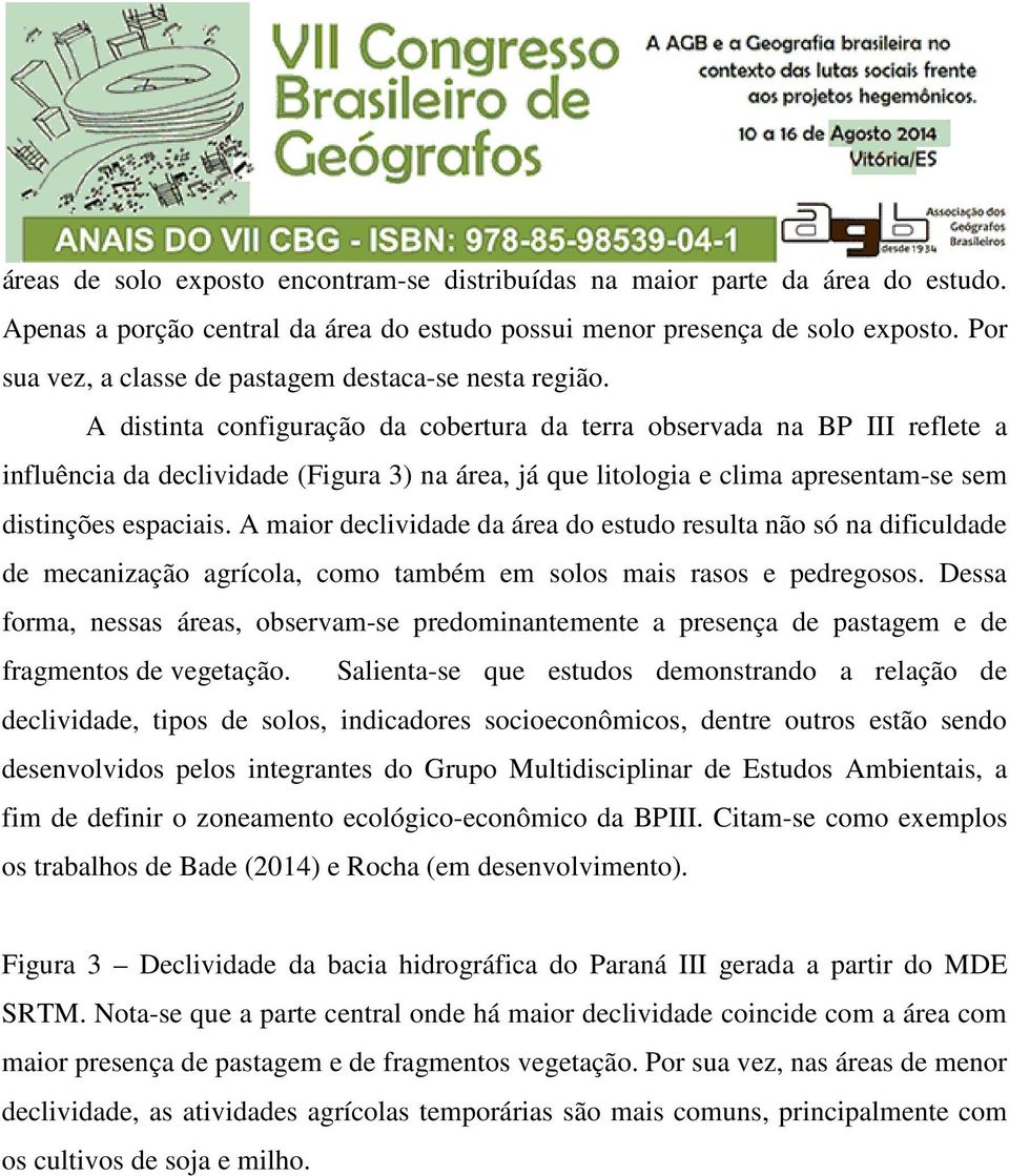 A distinta configuração da cobertura da terra observada na BP III reflete a influência da declividade (Figura 3) na área, já que litologia e clima apresentam-se sem distinções espaciais.