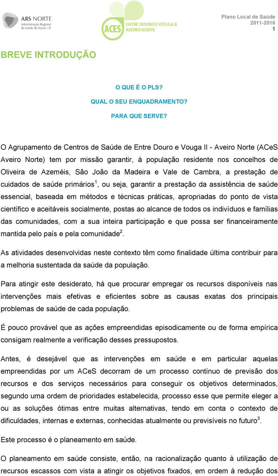 e Vale de Cambra, a prestação de cuidados de saúde primários 1, ou seja, garantir a prestação da assistência de saúde essencial, baseada em métodos e técnicas práticas, apropriadas do ponto de vista