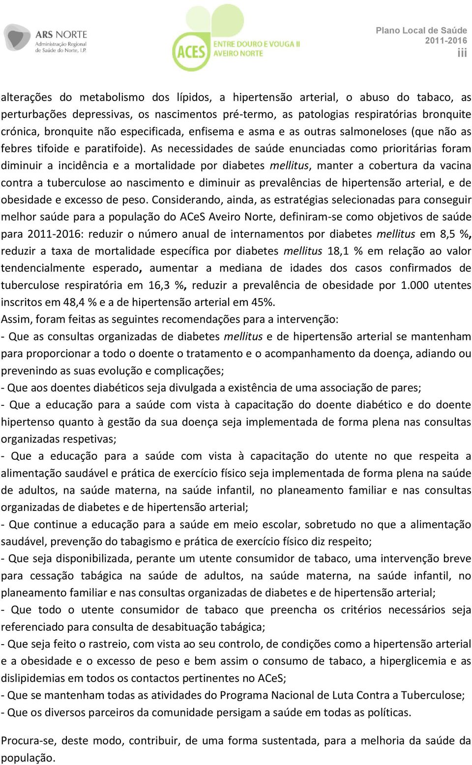 As necessidades de saúde enunciadas como prioritárias foram diminuir a incidência e a mortalidade por diabetes mellitus, manter a cobertura da vacina contra a tuberculose ao nascimento e diminuir as