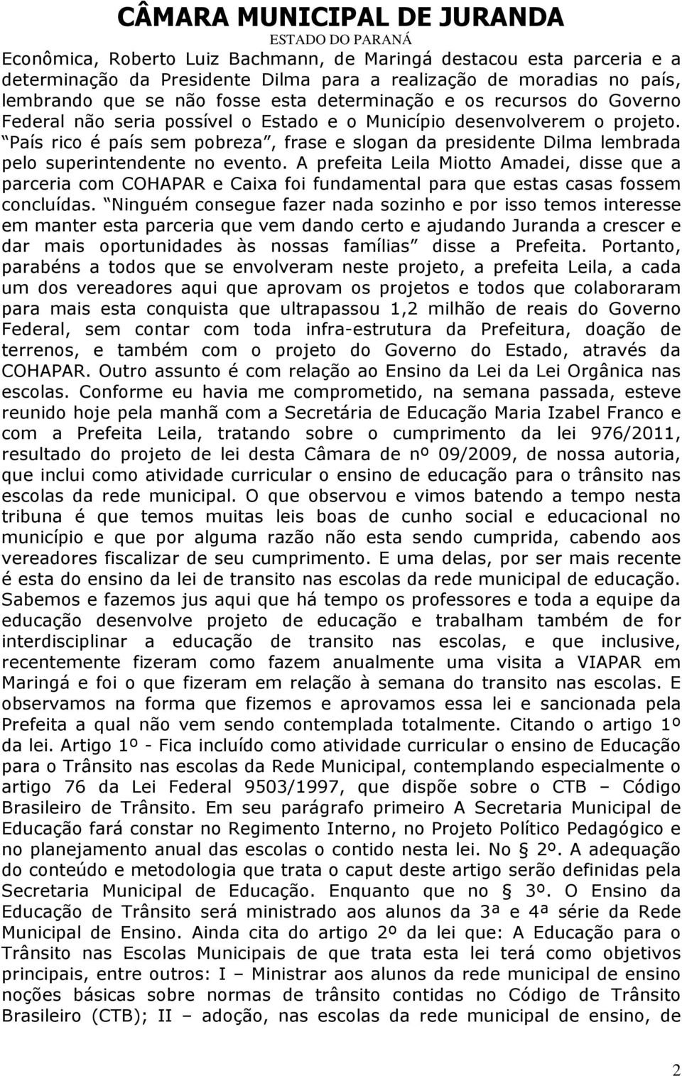 A prefeita Leila Miotto Amadei, disse que a parceria com COHAPAR e Caixa foi fundamental para que estas casas fossem concluídas.