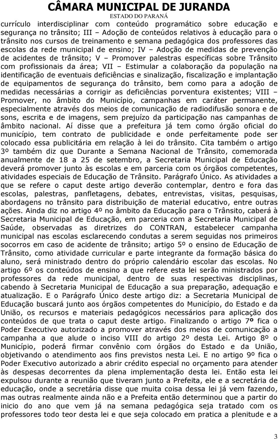 Estimular a colaboração da população na identificação de eventuais deficiências e sinalização, fiscalização e implantação de equipamentos de segurança do trânsito, bem como para a adoção de medidas