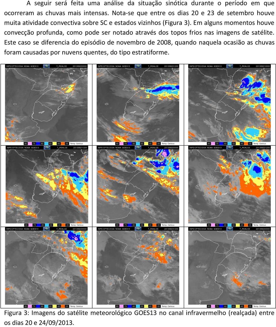 Em alguns momentos houve convecção profunda, como pode ser notado através dos topos frios nas imagens de satélite.