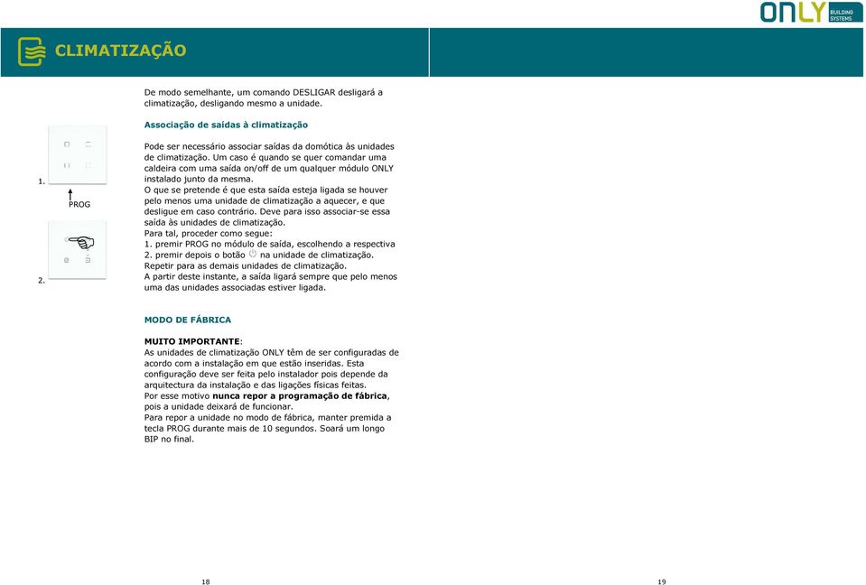 Um caso é quando se quer comandar uma caldeira com uma saída on/off de um qualquer módulo ONLY instalado junto da mesma.