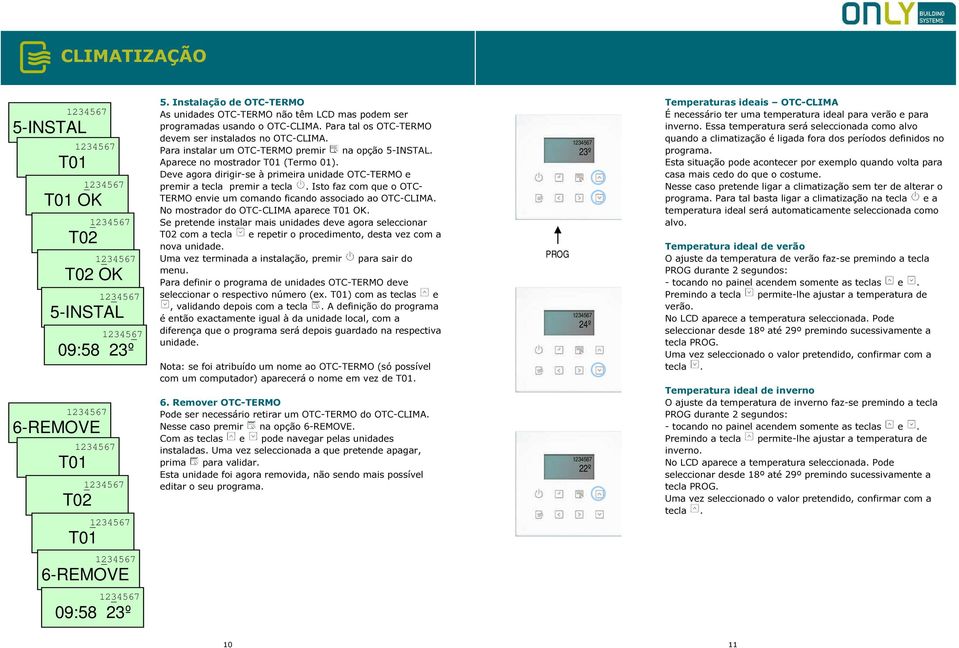 Deve agora dirigir-se à primeira unidade OTC-TERMO e premir a tecla premir a tecla. Isto faz com que o OTC- TERMO envie um comando ficando associado ao OTC-CLIMA.