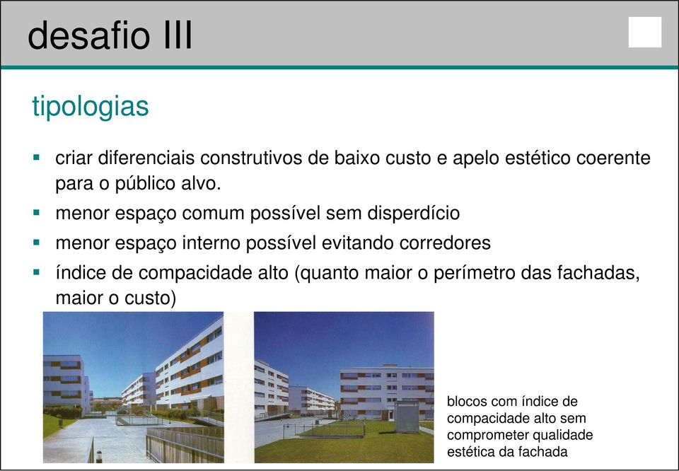 menor espaço comum possível sem disperdício menor espaço interno possível evitando corredores