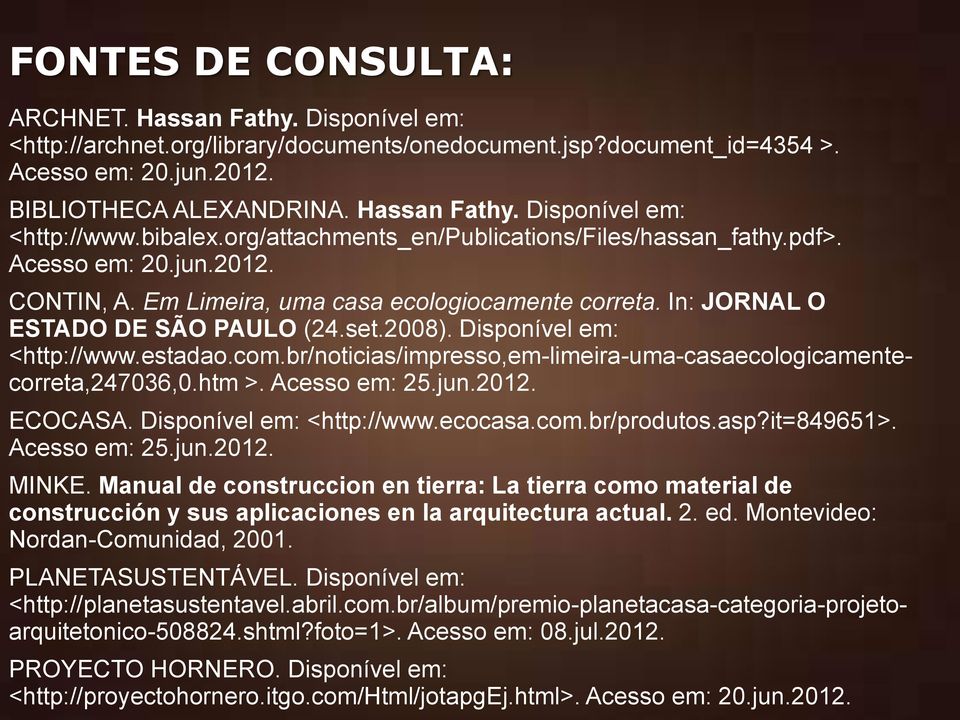 Disponível em: <http://www.estadao.com.br/noticias/impresso,em-limeira-uma-casaecologicamentecorreta,247036,0.htm >. Acesso em: 25.jun.2012. ECOCASA. Disponível em: <http://www.ecocasa.com.br/produtos.