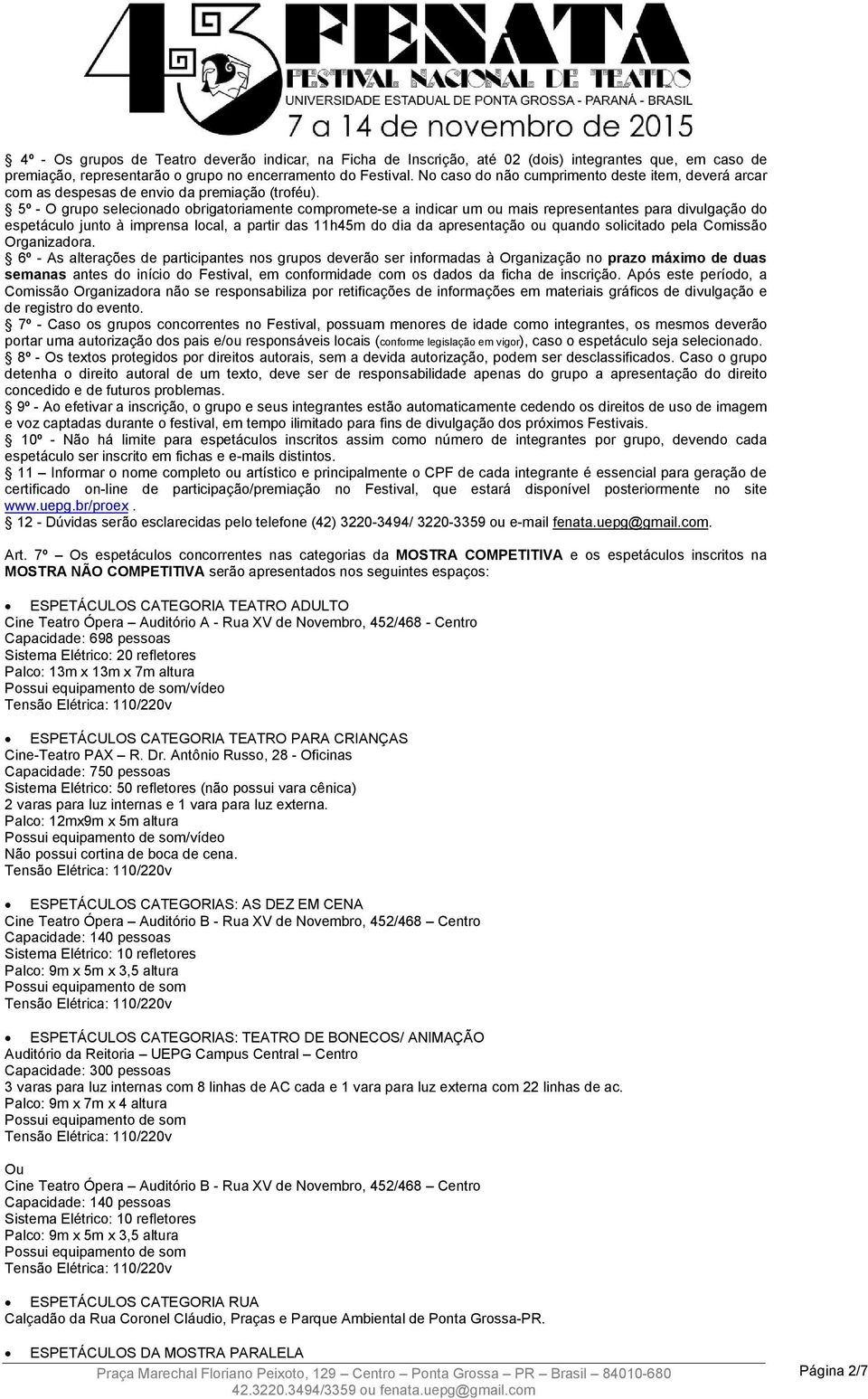 5º - O grupo selecionado obrigatoriamente compromete-se a indicar um ou mais representantes para divulgação do espetáculo junto à imprensa local, a partir das 11h45m do dia da apresentação ou quando