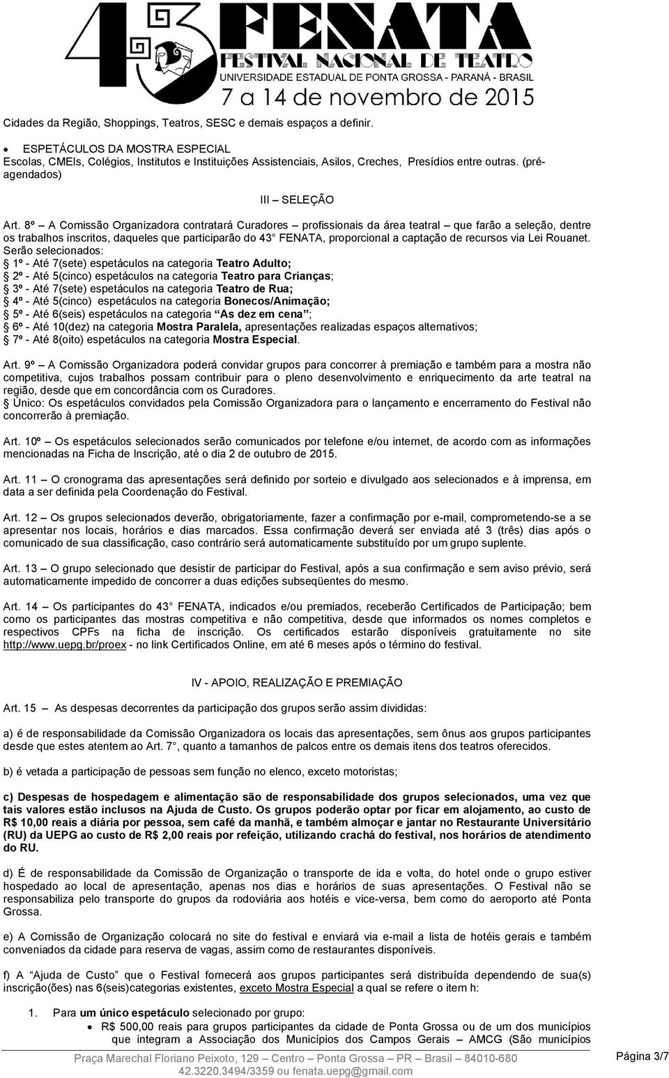 8º A Comissão Organizadora contratará Curadores profissionais da área teatral que farão a seleção, dentre os trabalhos inscritos, daqueles que participarão do 43 FENATA, proporcional a captação de