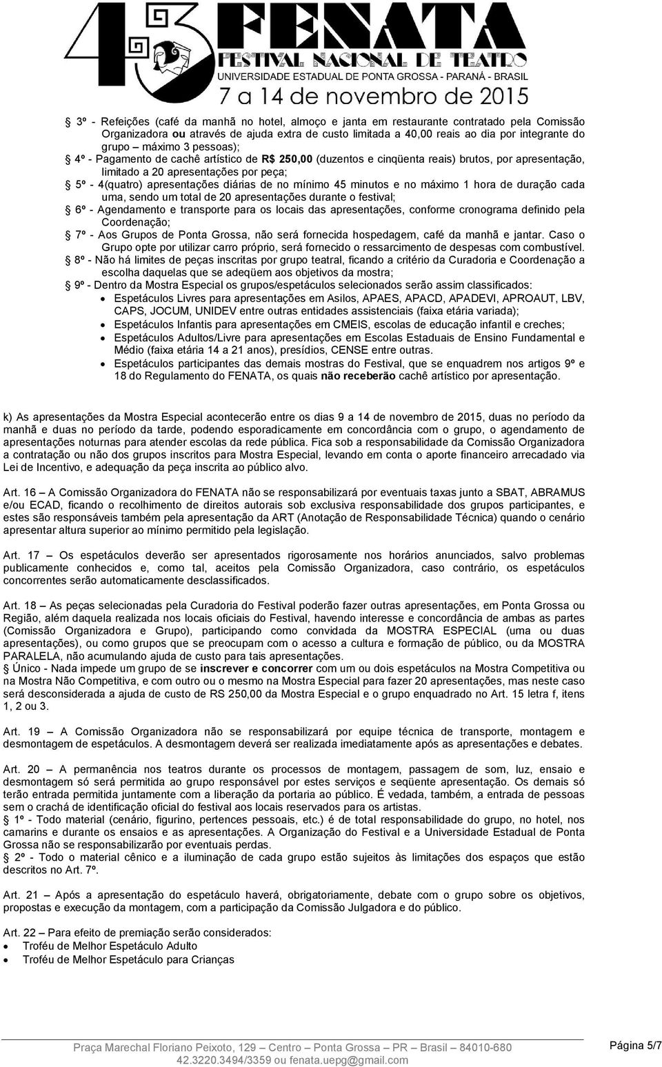 no mínimo 45 minutos e no máximo 1 hora de duração cada uma, sendo um total de 20 apresentações durante o festival; 6º - Agendamento e transporte para os locais das apresentações, conforme cronograma