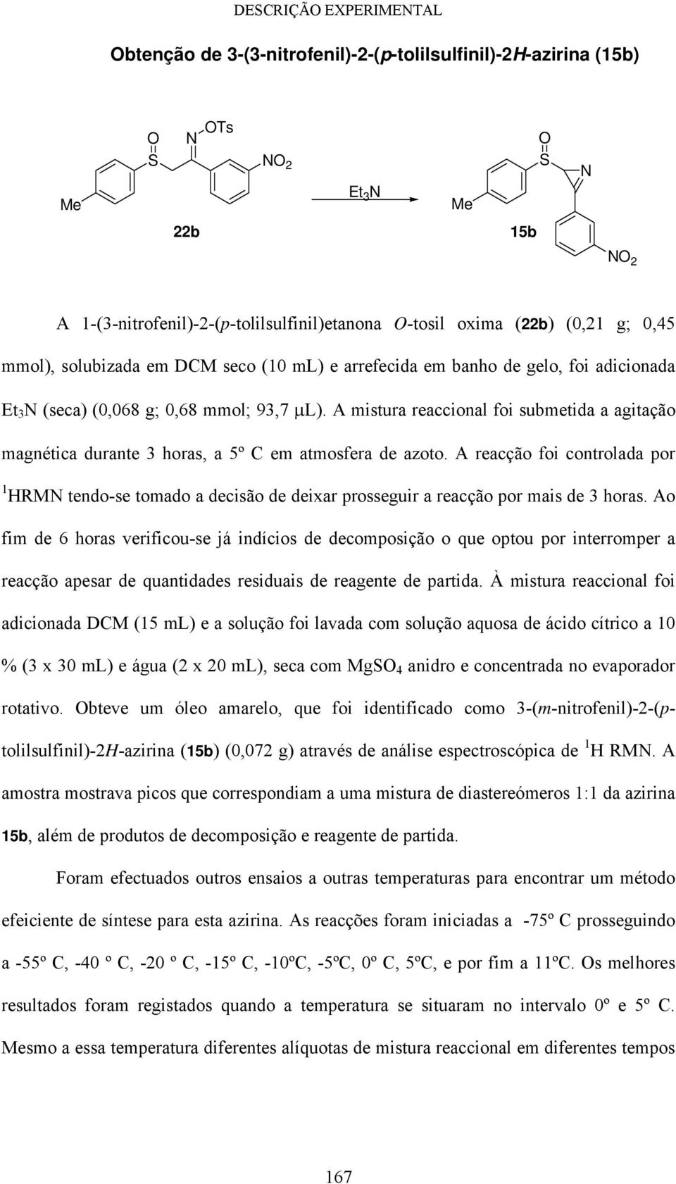 A mistura reaccional foi submetida a agitação magnética durante 3 horas, a 5º C em atmosfera de azoto.