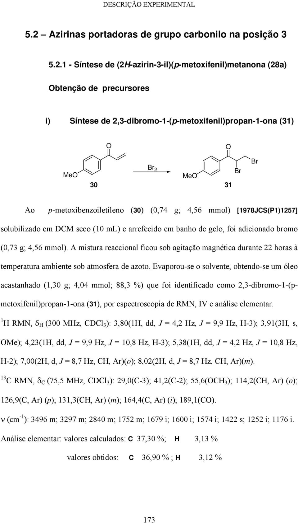 1 - Síntese de (2H-azirin-3-il)(p-metoxifenil)metanona (28a) btenção de precursores i) Síntese de 2,3-dibromo-1-(p-metoxifenil)propan-1-ona (31) 30 Br 2 31 Br Br Ao p-metoxibenzoiletileno (30) (0,74
