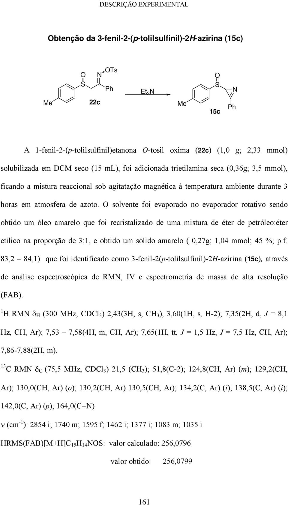 solvente foi evaporado no evaporador rotativo sendo obtido um óleo amarelo que foi recristalizado de uma mistura de éter de petróleo:éter etílico na proporção de 3:1, e obtido um sólido amarelo (