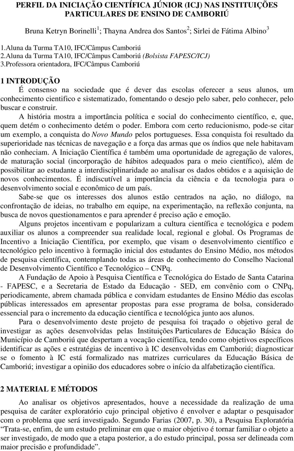 Professora orientadora, IFC/Câmpus Camboriú 1 INTRODUÇÃO É consenso na sociedade que é dever das escolas oferecer a seus alunos, um conhecimento cientifico e sistematizado, fomentando o desejo pelo