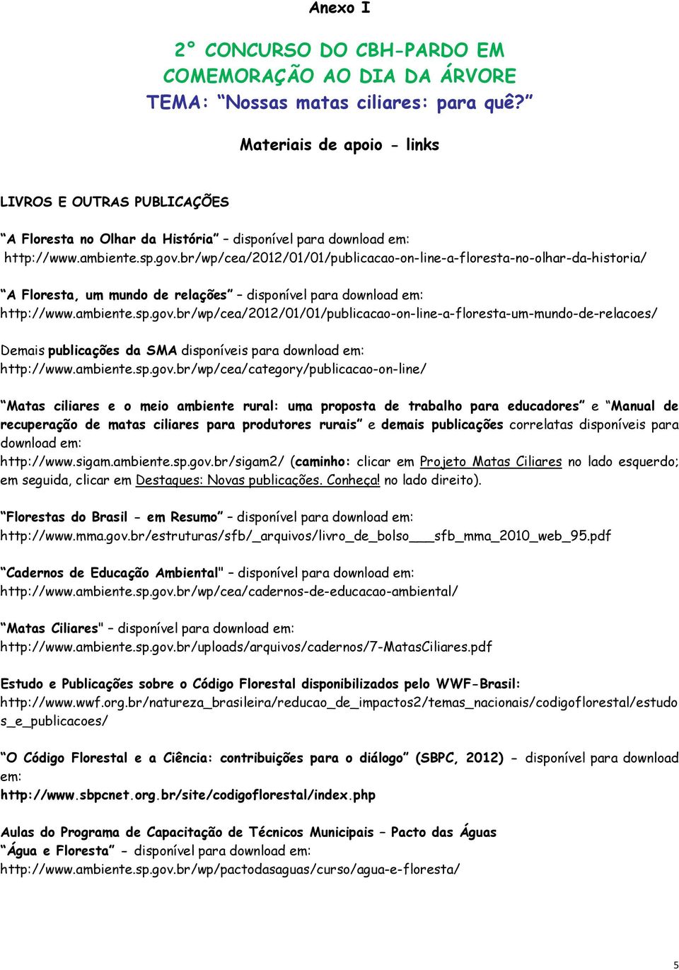 br/wp/cea/2012/01/01/publicacao-on-line-a-floresta-um-mundo-de-relacoes/ Demais publicações da SMA disponíveis para download em: http://www.ambiente.sp.gov.