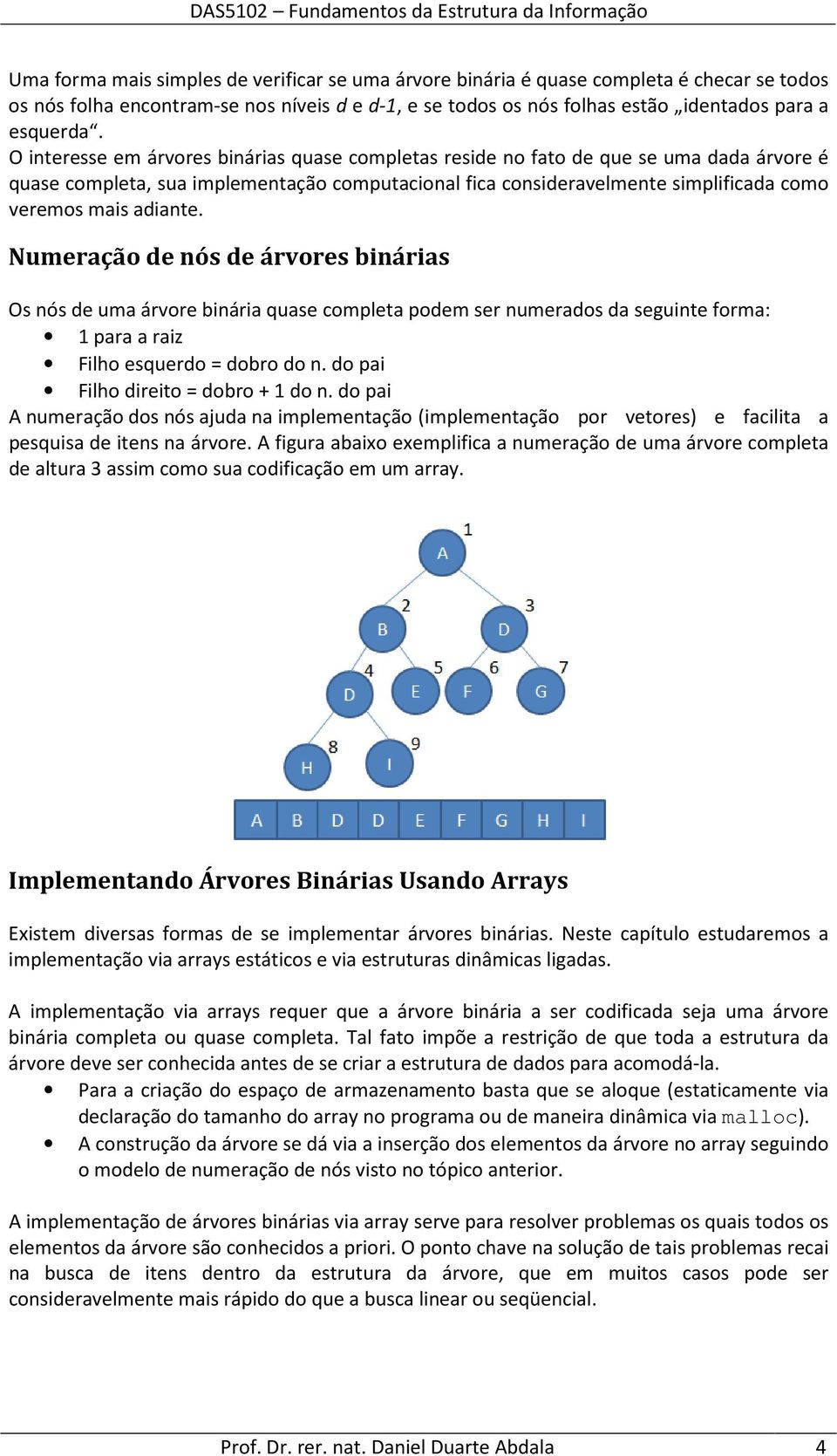 adiante. Numeração de nós de árvores binárias Os nós de uma árvore binária quase completa podem ser numerados da seguinte forma: 1 para a raiz Filho esquerdo = dobro do n.