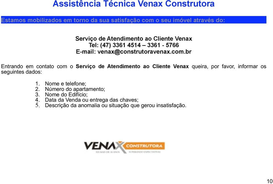 br Entrando em contato com o de Atendimento ao Cliente Venax queira, por favor, informar os seguintes dados: 1.