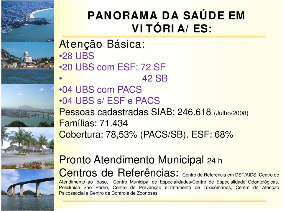 ESF: 68% Pronto Atendimento Municipal 24 h Centros de Referências Referências: Centro de Referência em DST/AIDS, Centro de Atendimento ao