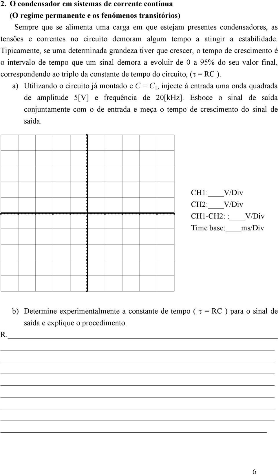 Tipicamente, se uma determinada grandeza tiver que crescer, o tempo de crescimento é o intervalo de tempo que um sinal demora a evoluir de 0 a 95% do seu valor final, correspondendo ao triplo da