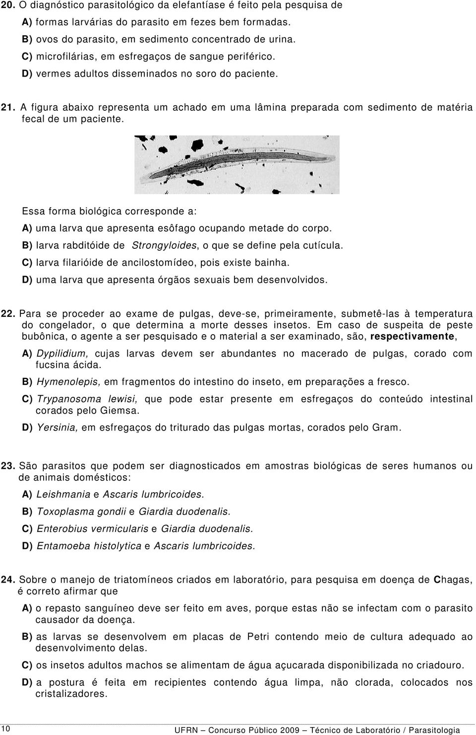 A figura abaixo representa um achado em uma lâmina preparada com sedimento de matéria fecal de um paciente.