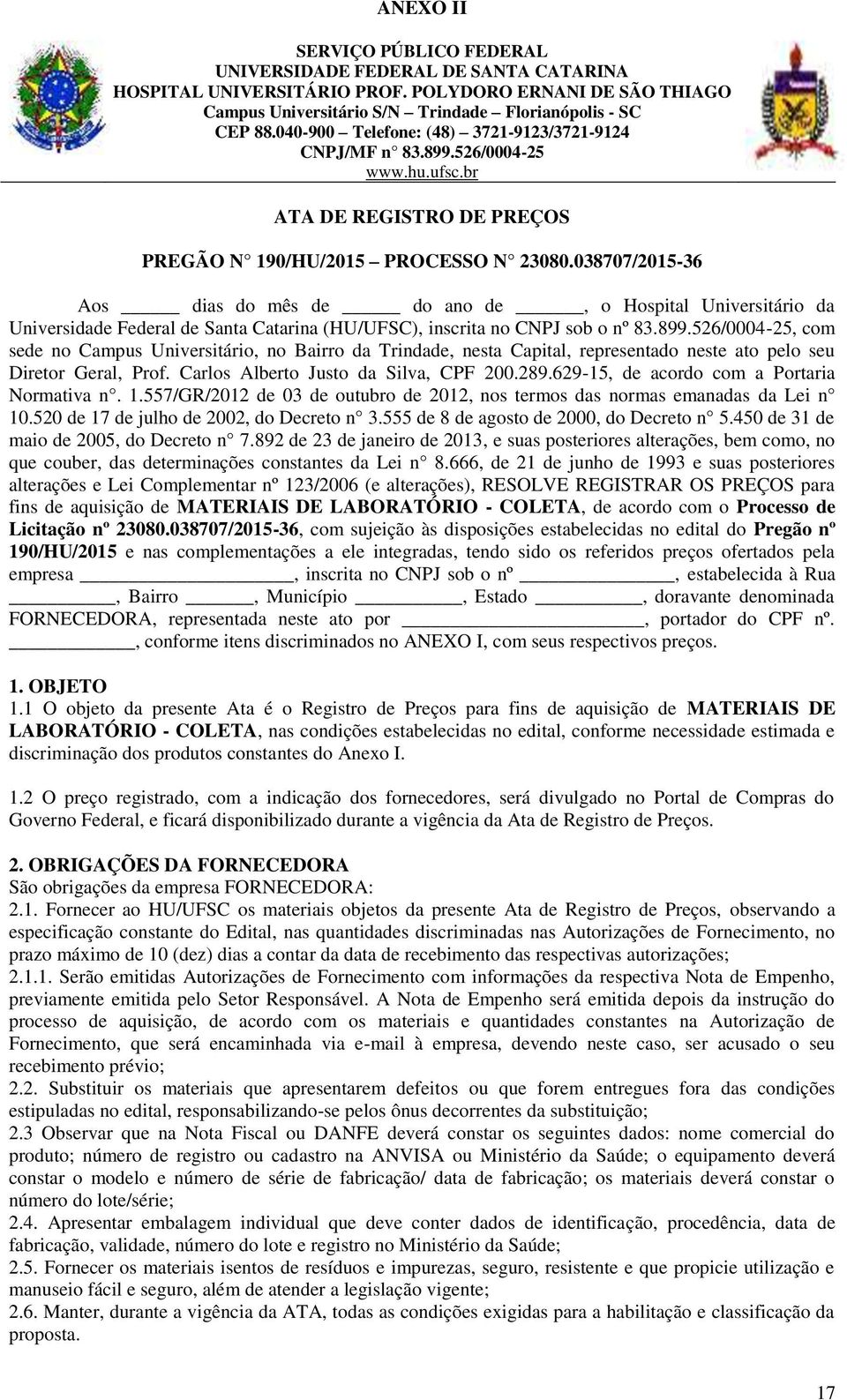 038707/2015-36 Aos dias do mês de do ano de, o Hospital Universitário da Universidade Federal de Santa Catarina (HU/UFSC), inscrita no CNPJ sob o nº 83.899.