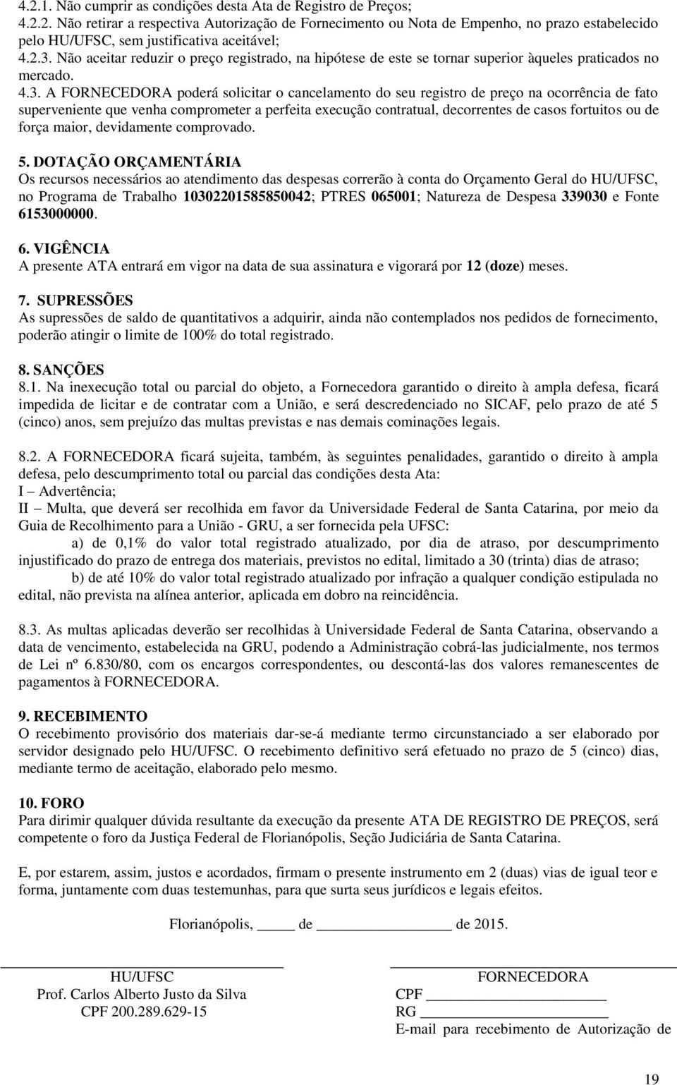 ocorrência de fato superveniente que venha comprometer a perfeita execução contratual, decorrentes de casos fortuitos ou de força maior, devidamente comprovado. 5.