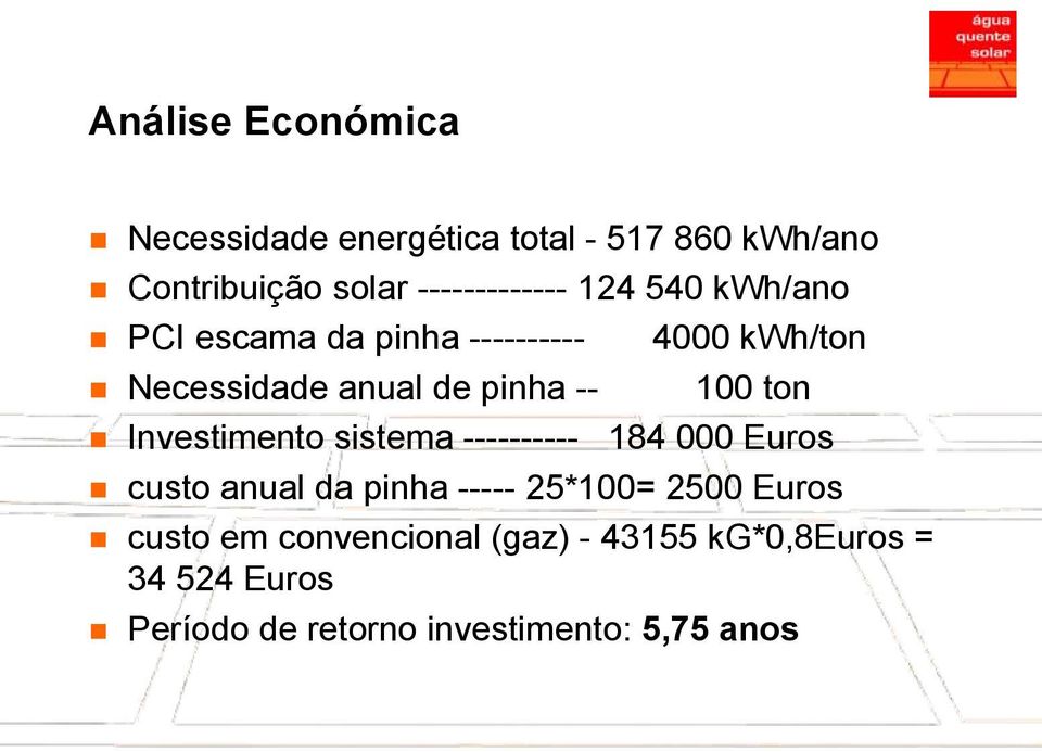 Investimento sistema ---------- 184 000 Euros custo anual da pinha ----- 25*100= 2500 Euros custo