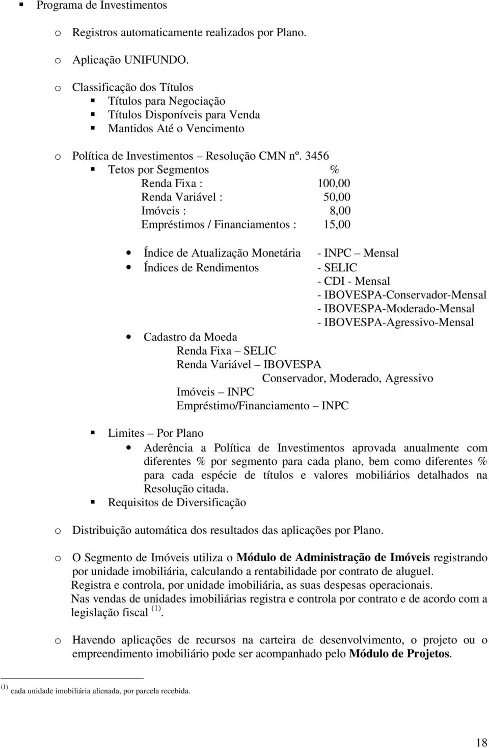 3456 ƒtetos por Segmentos % Renda Fixa : 10 Renda Variável : 5 Imóveis : 8,00 Empréstimos / Financiamentos : 15,00 Índice de Atualização Monetária - INPC Mensal Índices de Rendimentos - SELIC - CDI -