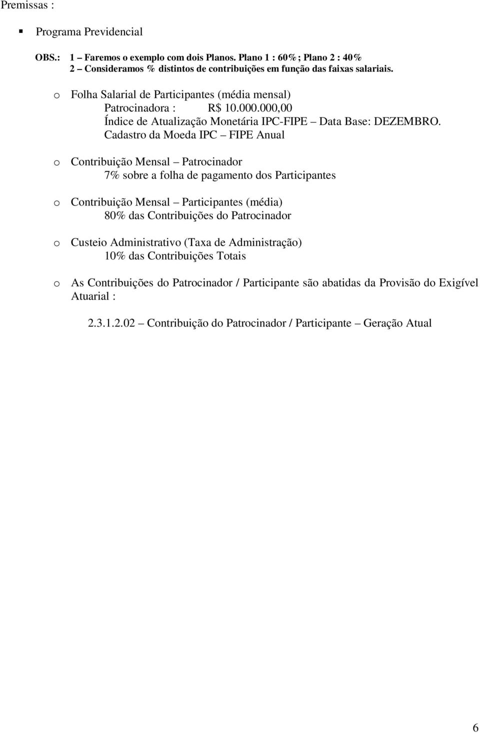 Cadastro da Moeda IPC FIPE Anual o Contribuição Mensal Patrocinador 7% sobre a folha de pagamento dos Participantes o Contribuição Mensal Participantes (média) 80% das Contribuições do