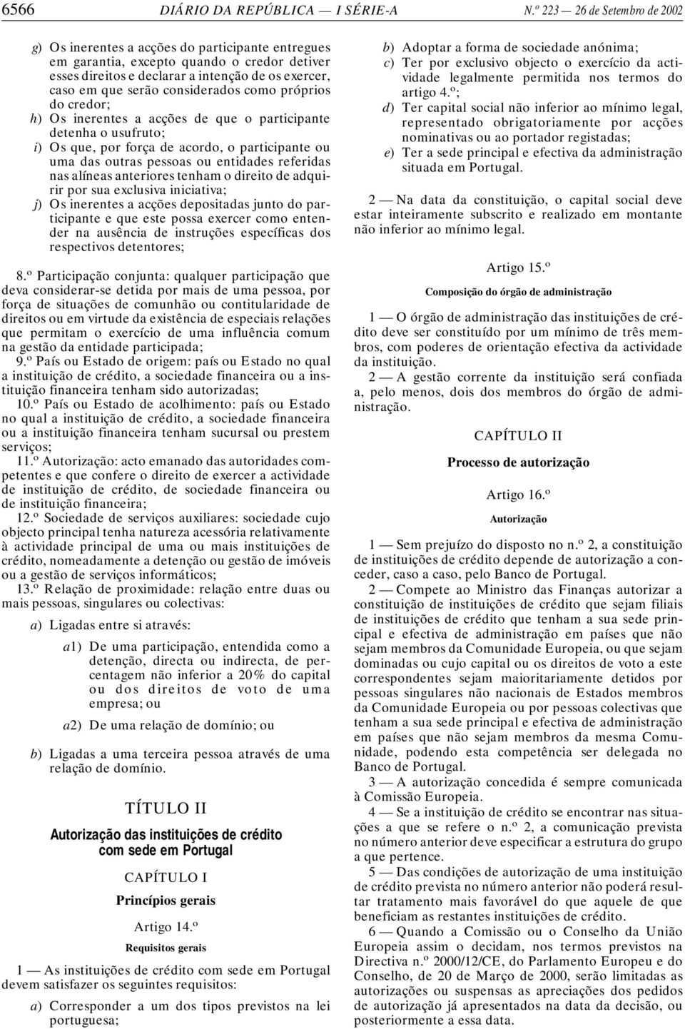 considerados como próprios do credor; h) Os inerentes a acções de que o participante detenha o usufruto; i) Os que, por força de acordo, o participante ou uma das outras pessoas ou entidades