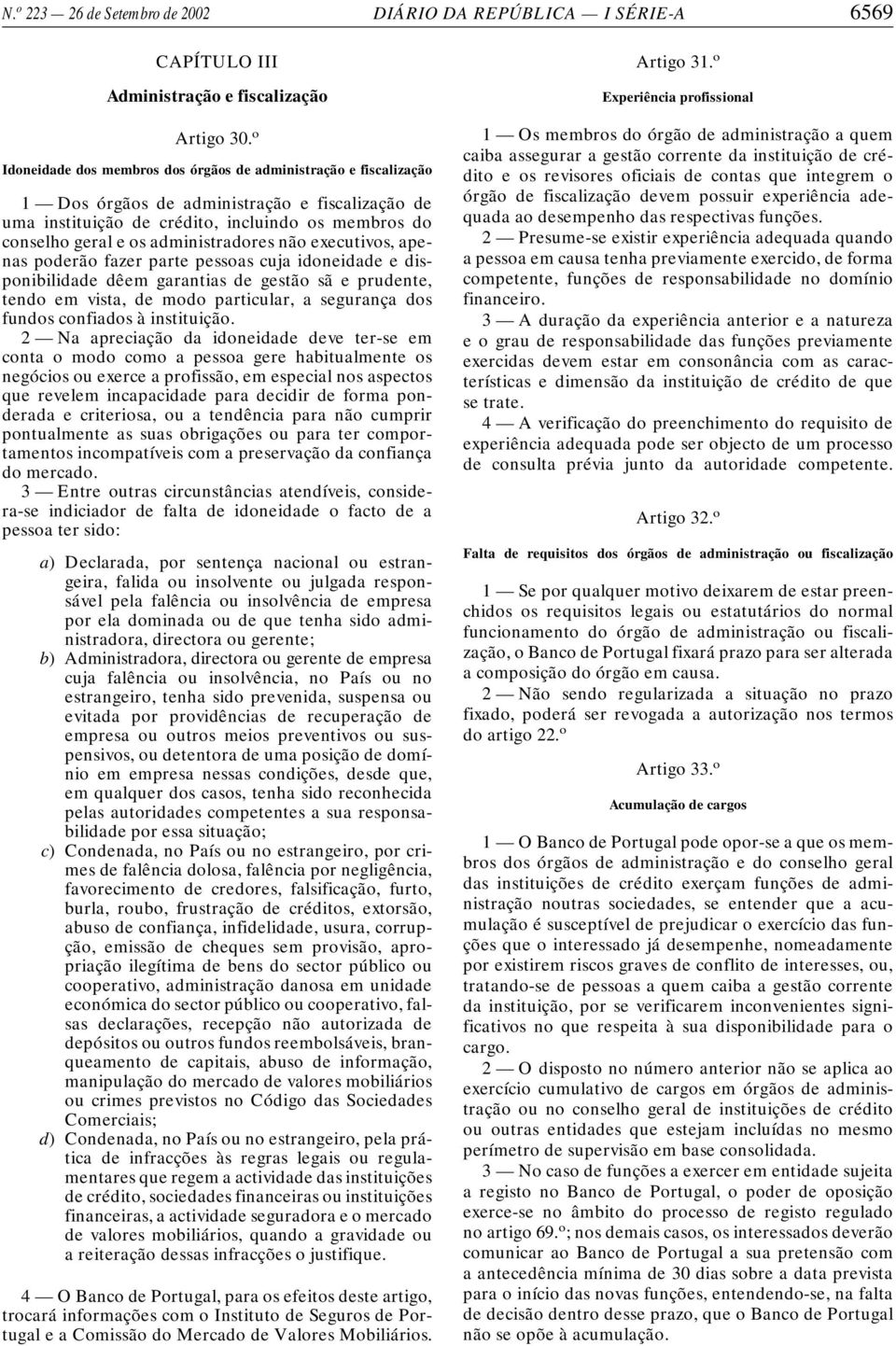 administradores não executivos, apenas poderão fazer parte pessoas cuja idoneidade e disponibilidade dêem garantias de gestão sã e prudente, tendo em vista, de modo particular, a segurança dos fundos