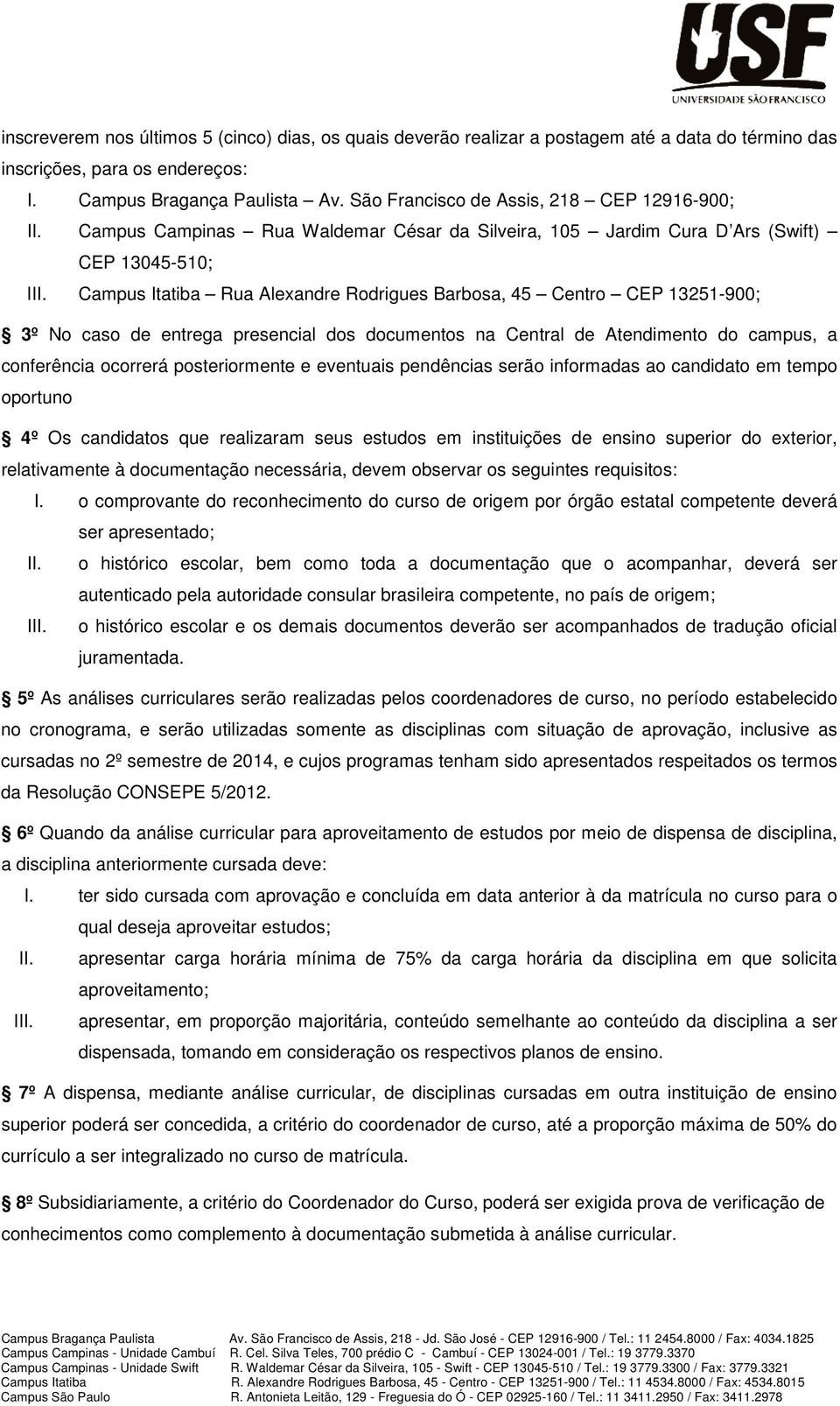 Campus Itatiba Rua Alexandre Rodrigues Barbosa, 45 Centro CEP 13251-900; 3º No caso de entrega presencial dos documentos na Central de Atendimento do campus, a conferência ocorrerá posteriormente e