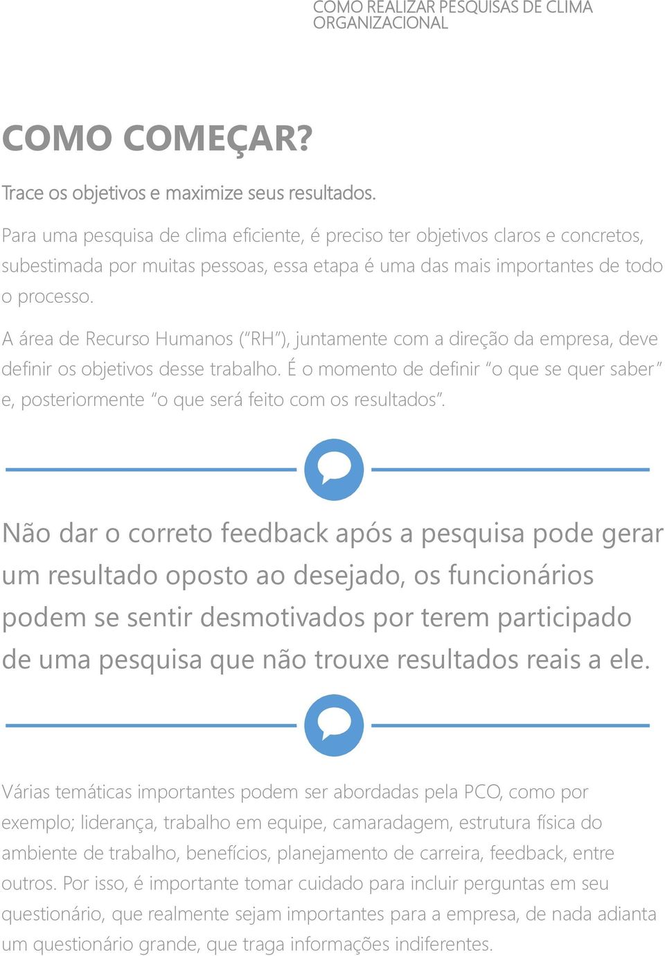 A área de Recurso Humanos ( RH ), juntamente com a direção da empresa, deve definir os objetivos desse trabalho.