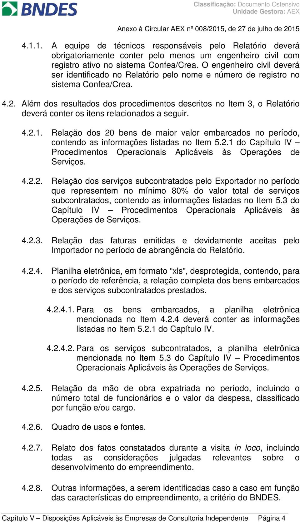 Além dos resultados dos procedimentos descritos no Item 3, o Relatório deverá conter os itens relacionados a seguir. 4.2.1.