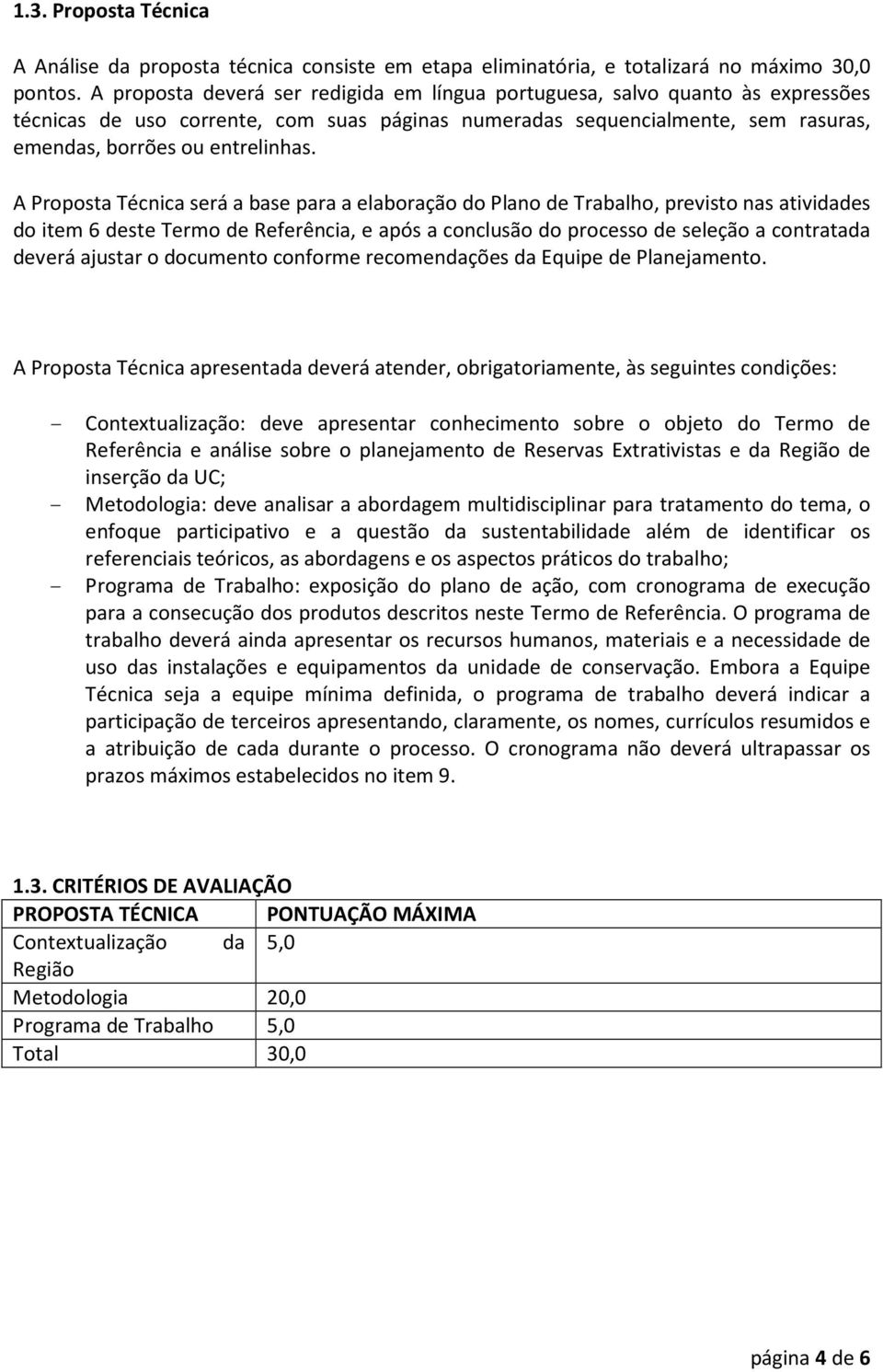 A Proposta Técnica será a base para a elaboração do Plano de Trabalho, previsto nas atividades do item 6 deste Termo de Referência, e após a conclusão do processo de seleção a contratada deverá