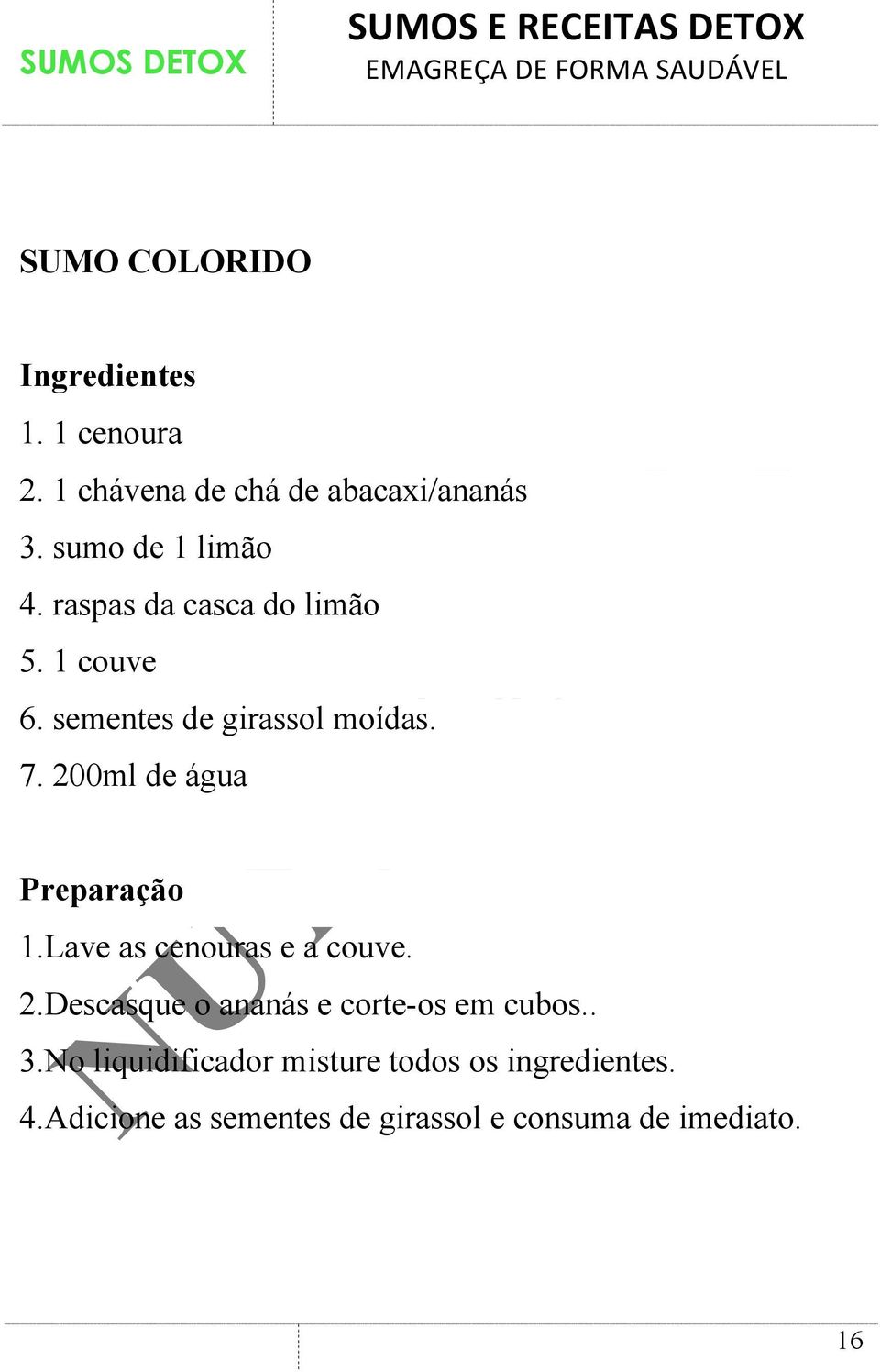 200ml de água 1.Lave as cenouras e a couve. 2.Descasque o ananás e corte-os em cubos.. 3.