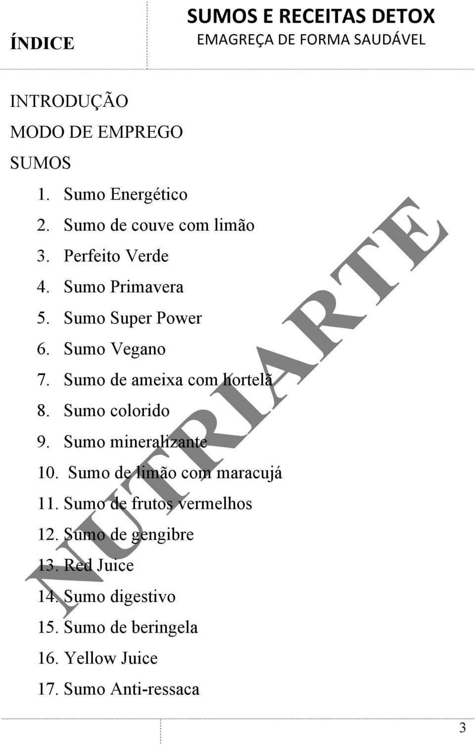 Sumo de ameixa com hortelã 8. Sumo colorido 9. Sumo mineralizante 10. Sumo de limão com maracujá 11.