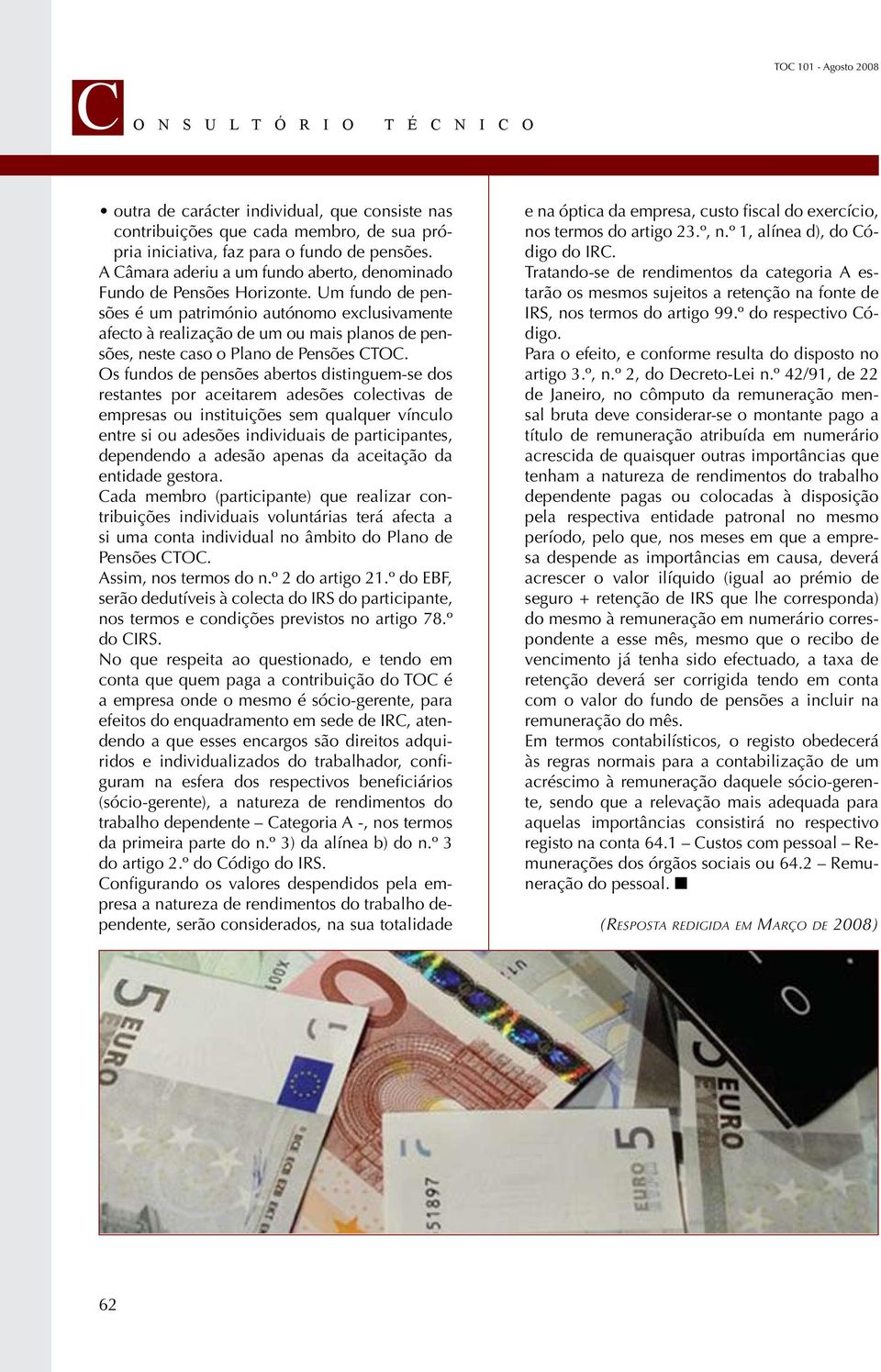 Um fundo de pensões é um património autónomo exclusivamente afecto à realização de um ou mais planos de pensões, neste caso o Plano de Pensões CTOC.