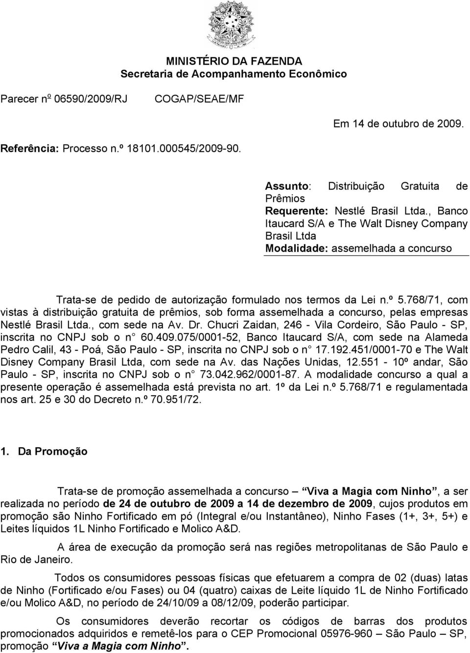 , Banco Itaucard S/A e The Walt Disney Company Brasil Ltda Modalidade: assemelhada a concurso Trata-se de pedido de autorização formulado nos termos da Lei n.º 5.